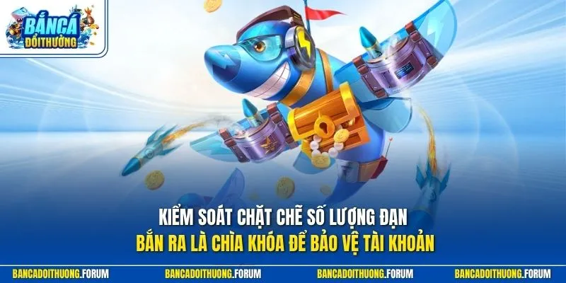 Kiểm soát chặt chẽ số lượng đạn bắn ra là chìa khóa để bảo vệ tài khoản 